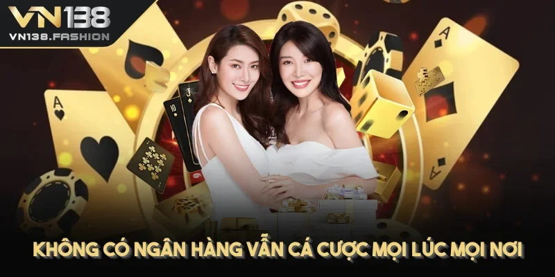 Không có ngân hàng vẫn cá cược mọi lúc mọi nơi