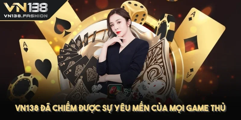 VN138 đã chiếm được sự yêu mến của mọi game thủ