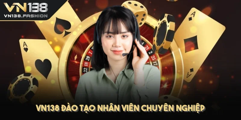 VN138 đào tạo nhân viên chuyên nghiệp