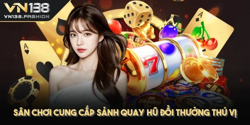 Sân chơi cung cấp sảnh quay hũ đổi thưởng thú vị